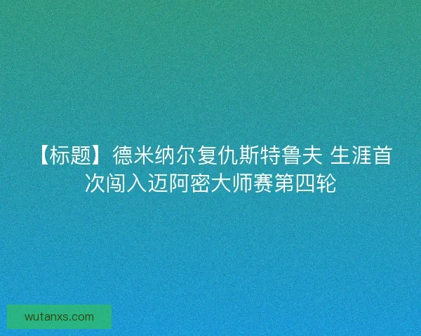 【标题】德米纳尔复仇斯特鲁夫 生涯首次闯入迈阿密大师赛第四轮