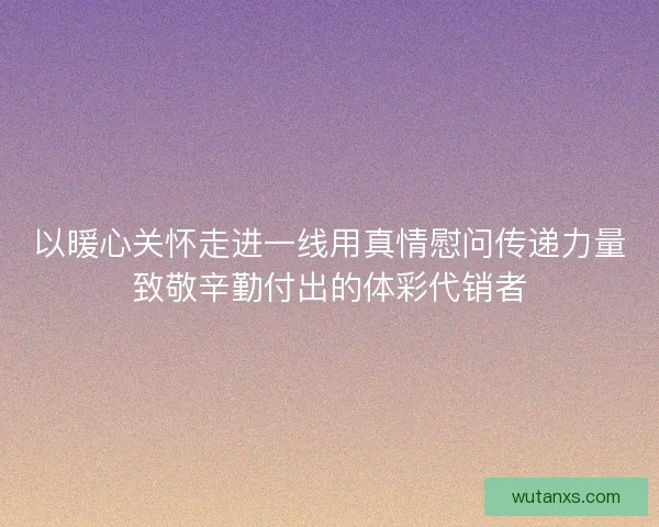 以暖心关怀走进一线用真情慰问传递力量致敬辛勤付出的体彩代销者 以暖心关怀走进一线用真情慰问传递力量致敬辛勤付出的体彩代销者